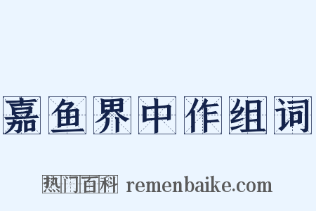 嘉鱼界中作组词是什么意思的图片